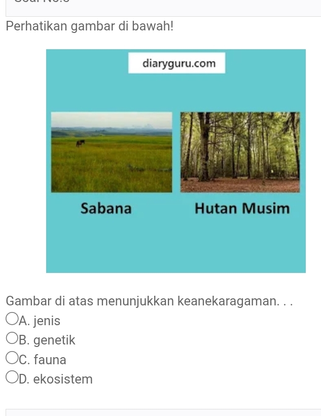 Perhatikan gambar di bawah!
Gambar di atas menunjukkan keanekaragaman. . .
A. jenis
B. genetik
C. fauna
D. ekosistem