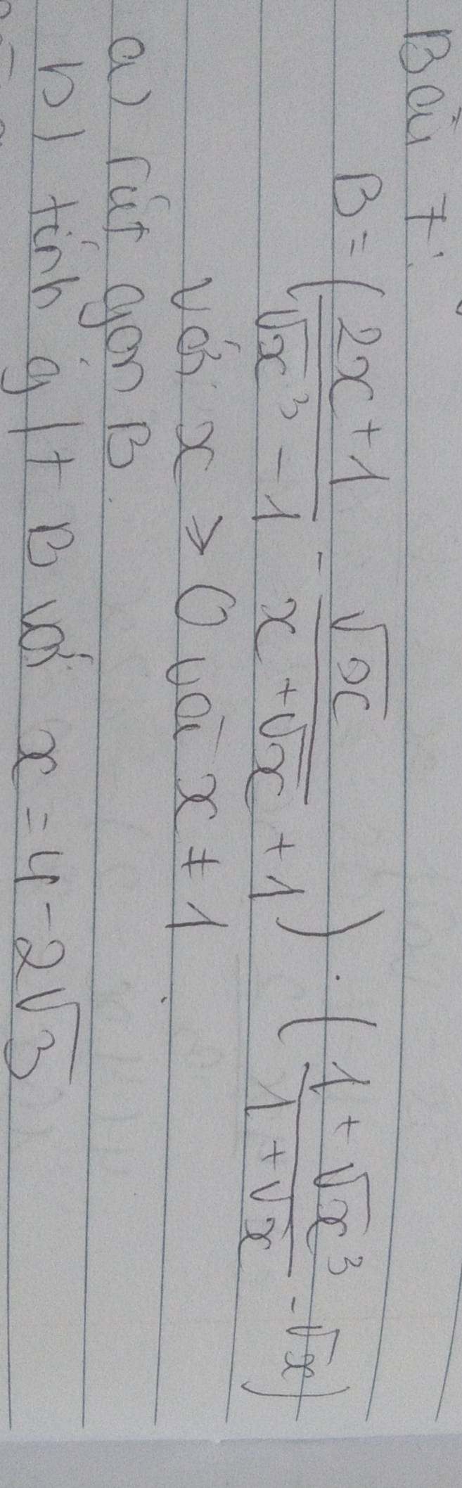 Bou t:
B=( (2x+1)/sqrt(x^3-1) - sqrt(x)/x+sqrt(x)+1 )· ( (1+sqrt(x^3))/1+sqrt(x) -sqrt(x))
x>0
x!= 1
a) rut gon B 
bI tin gl+ B u x=4-2sqrt(3)