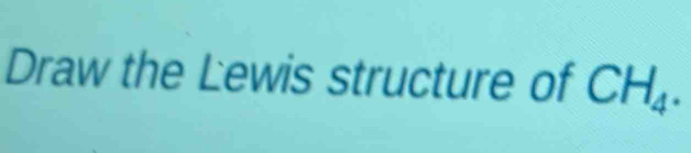 Draw the Lewis structure of CH_4.