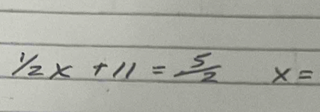 1/2x+11=5/2 x=