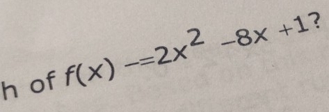 ? 
h of f(x)-=2x^2-8x+1