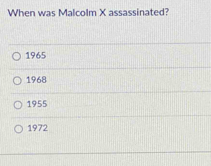 When was Malcolm X assassinated?
1965
1968
1955
1972