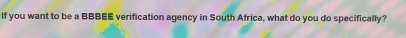 If you want to be a BBBEE verification agency in South Africa, what do you do specifically?