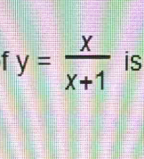 y= x/x+1  is