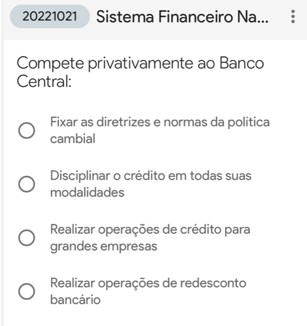 20221021 Sistema Financeiro Na... :
Compete privativamente ao Banco
Central:
Fixar as diretrizes e normas da política
cambial
Disciplinar o crédito em todas suas
modalidades
Realizar operações de crédito para
grandes empresas
Realizar operações de redesconto
bancário