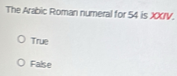 The Arabic Roman numeral for 54 is XXIV.
True
False