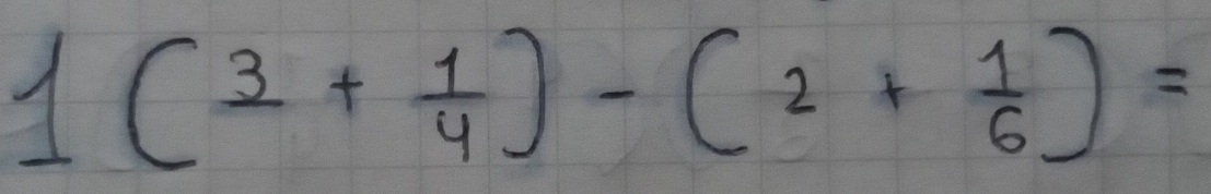 1(3+ 1/4 )-(2+ 1/6 )=