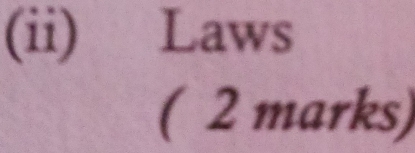 (ii) Laws 
( 2 marks)