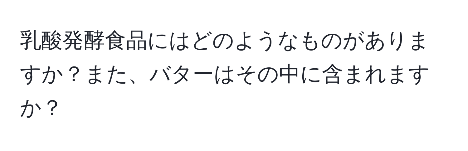 乳酸発酵食品にはどのようなものがありますか？また、バターはその中に含まれますか？