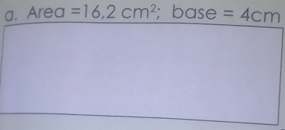 Area =16,2cm^2; base =4cm