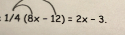 1/4(8x-12)=2x-3.