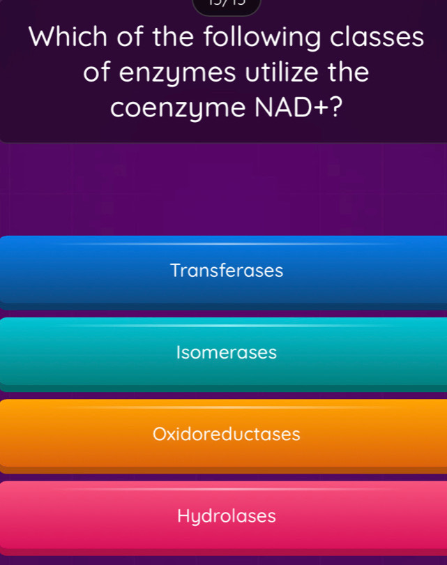 Which of the following classes
of enzymes utilize the
coenzyme NAD+ 2
Transferases
Isomerases
Oxidoreductases
Hydrolases