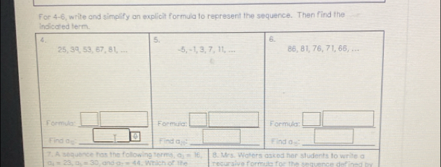 For 4-6, write and simplify an explicit formula to represent the sequence. Then find the
a_1=23,alpha _1=30,anda_7=44. Which of the  recursive formula for the sequence define d  b  v