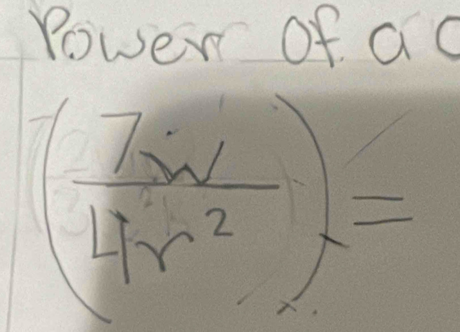 rower of aO
( 7w/4r^2 )=