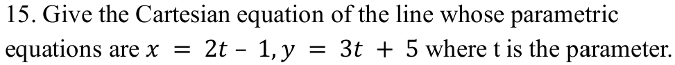 Give the Cartesian equation of the line whose parametric 
equations are x=2t-1, y=3t+5 where t is the parameter.