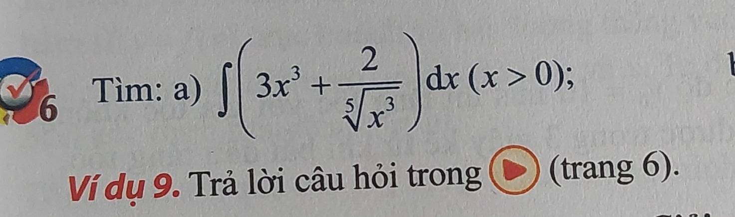 Tìm: a) ∈t (3x^3+ 2/sqrt[5](x^3) )dx(x>0); 
Ví dụ 9. Trả lời câu hỏi trong (trang 6).