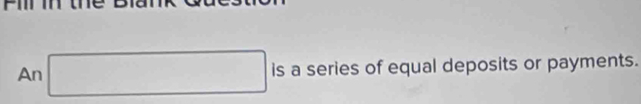 An □ is a series of equal deposits or payments.