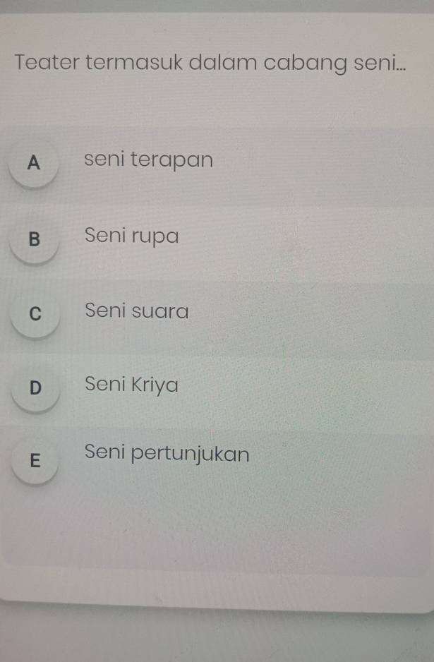 Teater termasuk dalam cabang seni...
A seni terapan
B Seni rupa
c Seni suara
D Seni Kriya
E Seni pertunjukan