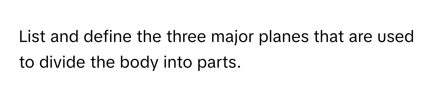 Solved: List and define the three major planes that are used to divide ...