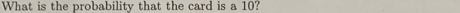 What is the probability that the card is a 10?