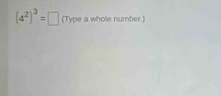 (4^2)^3=□ (Typea whole number.)