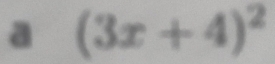 a (3x+4)^2