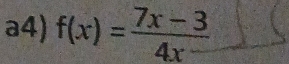 a4) f(x)= (7x-3)/4x- 