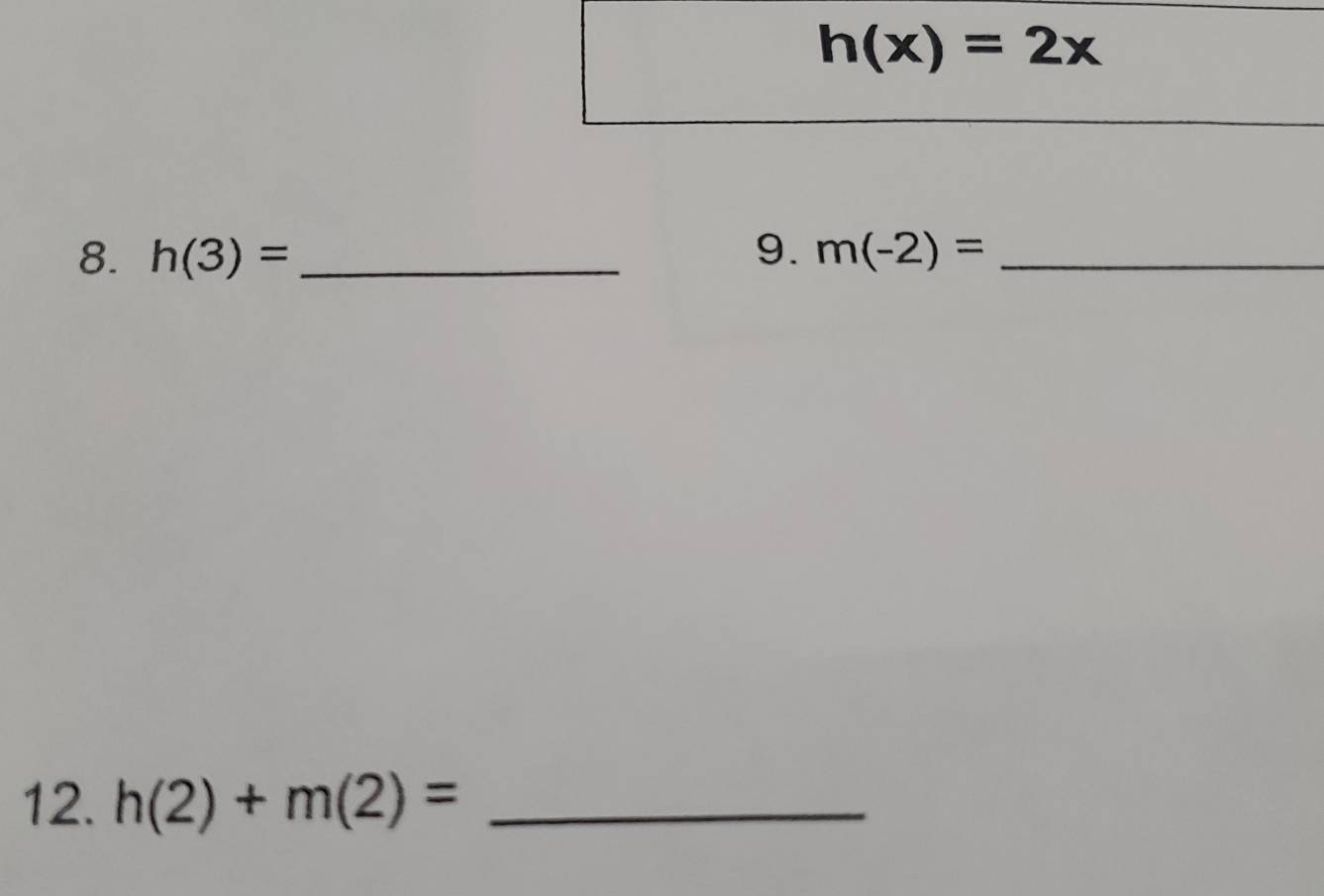 h(x)=2x
8. h(3)= _9. m(-2)= _ 
12. h(2)+m(2)= _