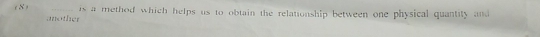 is a method which helps us to obtain the relationship between one physical quantity and 
( 8 ) another