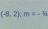 (-8,2); m=-3/4