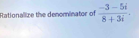 Rationalize the denominator of  (-3-5i)/8+3i .