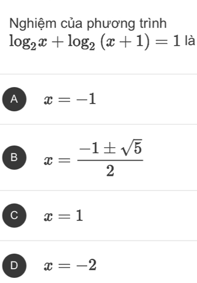 Nghiệm của phương trình
log _2x+log _2(x+1)=1 là
A x=-1
B x= (-1± sqrt(5))/2 
C x=1
D x=-2