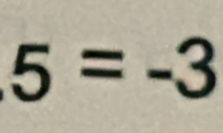 5=-3