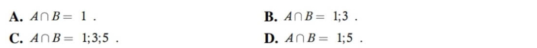 A. A∩ B=1. B. A∩ B=1;3.
C. A∩ B=1;3;5. D. A∩ B=1;5.