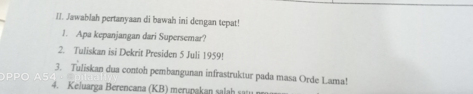 Jawablah pertanyaan di bawah ini dengan tepat! 
1. Apa kepanjangan dari Supersemar? 
2. Tuliskan isi Dekrit Presiden 5 Juli 1959! 
3. Tuliskan dua contoh pembangunan infrastruktur pada masa Orde Lama! 
4. Keluarga Bérencana (KB) merupakan salah satu