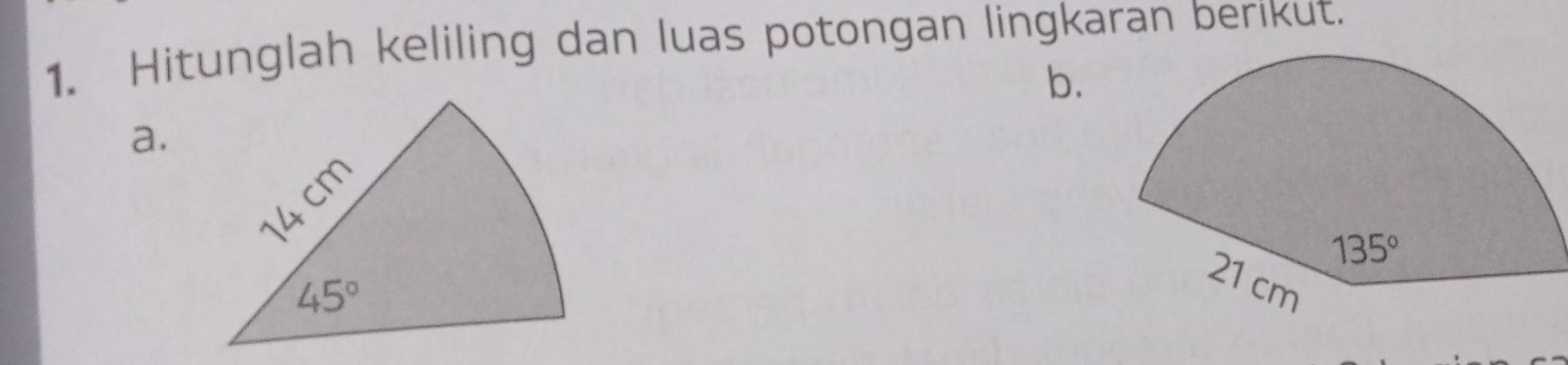 Hitunglah keliling dan luas potongan lingkaran berikut.
b.
a.