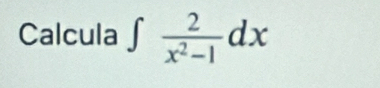 Calcula ∈t  2/x^2-1 dx