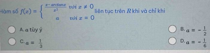 Hàm số f(x)=beginarrayl frac x-a-ardanxx^(dot /ix!= 0 avodx=0endarray).   liên tục trên R khi và chỉ khi
A. a tùy ý B. a=- 1/2 
D.
C. a= 1/3  a=- 1/6 