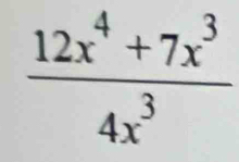  (12x^4+7x^3)/4x^3 