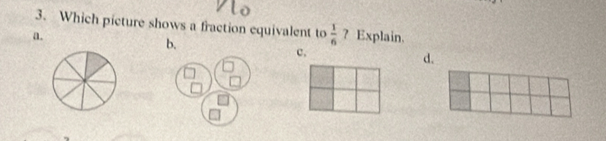 Which picture shows a fraction equivalent to  1/6 
a. ? Explain. 
b. 
c. 
d.