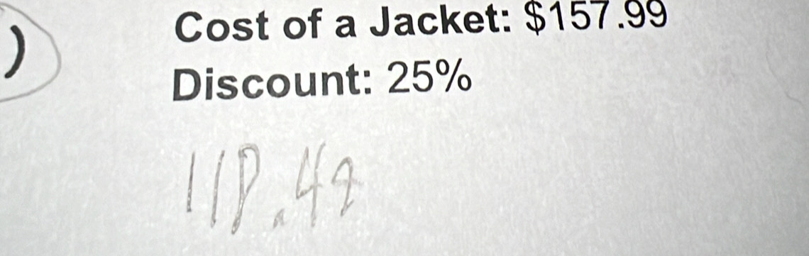 ) 
Cost of a Jacket: $157.99
Discount: 25%