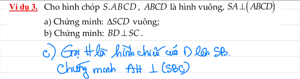 Ví dụ 3. Cho hình chóp S. ABCD , ABCD là hình vuông, SA⊥ (ABCD)
a) Chứng minh: △ SCD vuông; 
b) Chứng minh: BD⊥ SC.