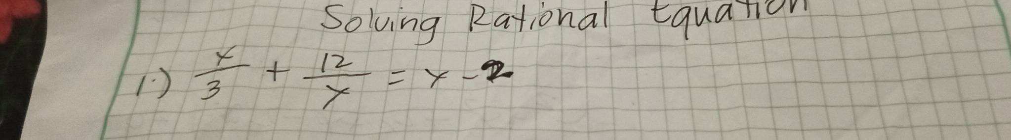 Solving Rational equation 
1)  x/3 + 12/y =x-2