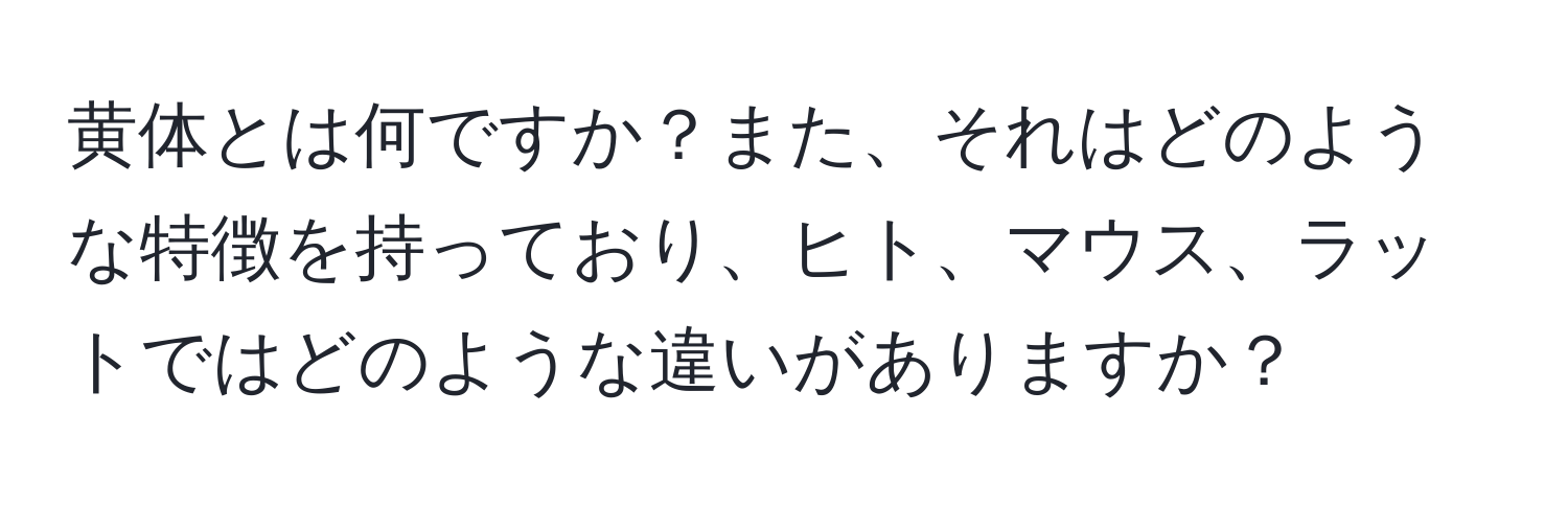 黄体とは何ですか？また、それはどのような特徴を持っており、ヒト、マウス、ラットではどのような違いがありますか？