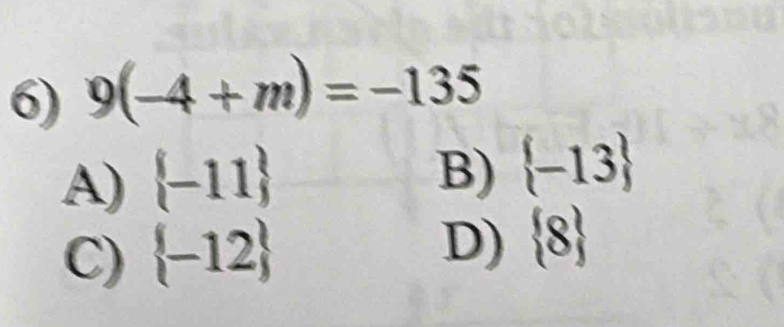 9(-4+m)=-135
A)  -11
B)  -13
C)  -12 D)  8