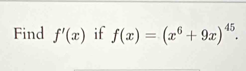 Find f'(x) if f(x)=(x^6+9x)^45.