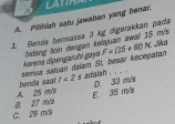 LATIHA
A. Pillhlsh satu jawaban yang benar.
1. Benda bernassa 3 kg digerakkan pada
Aarana dipengaruñí gaya Bdang lon dengan kelajuan awal 15 mis
semua saíían dalam Sí, besar kecepatan F=(15+60N ka
D. 33 m/s
A. 25 m/s benda sagr t=2s dalah . .
C. 29 m/s 6. 27 m/s E. 35 m/s