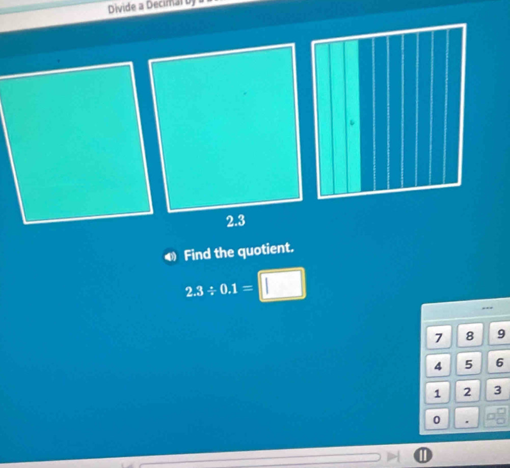 Divide a Decimalby 
Find the quotient.
2.3/ 0.1=□
---
7 8 9
4 5 6
1 2 3
0.