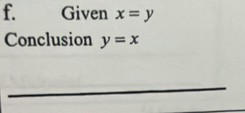 Given x=y
Conclusion y=x
_