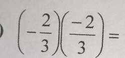 (- 2/3 )( (-2)/3 )=